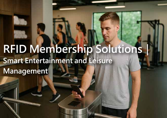 RFID Membership Solutions|Smart Entertainment and Leisure Management